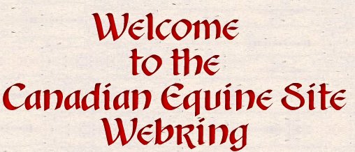 Welcom to the Canadian Equine Webring.  
Horses, Canada, Canadian equine products, horse clubs, tack shops